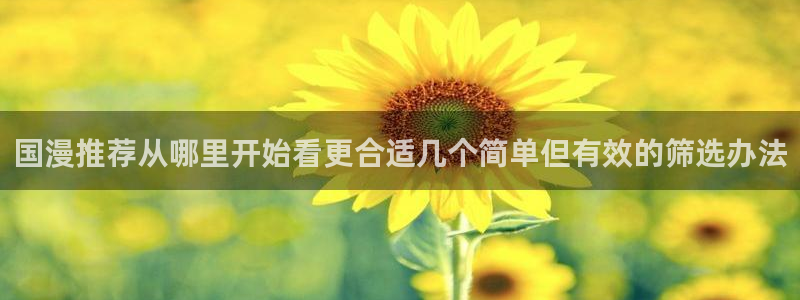 汗汗漫画大全高清阅读：国漫推荐从哪里开始看更合适几个简单但有效的筛选办法配图