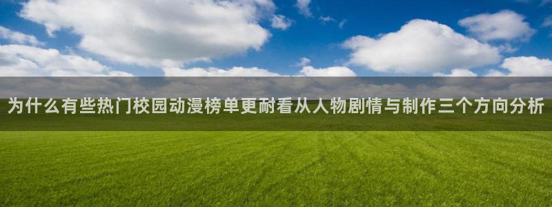 汗汗漫画阅读排行榜:为什么有些热门校园动漫榜单更耐看从人物剧情与制作三个方向分析配图