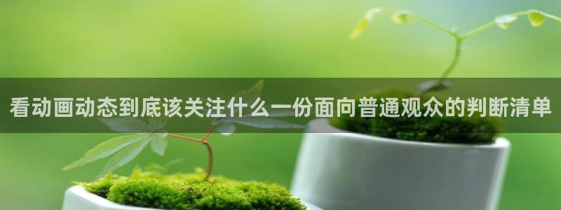 汗汗漫画最新推荐：看动画动态到底该关注什么一份面向普通观众的判断清单配图