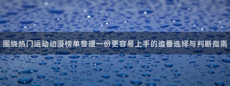 汗汗漫画完结:围绕热门运动动漫榜单整理一份更容易上手的追番选择与判断指南配图