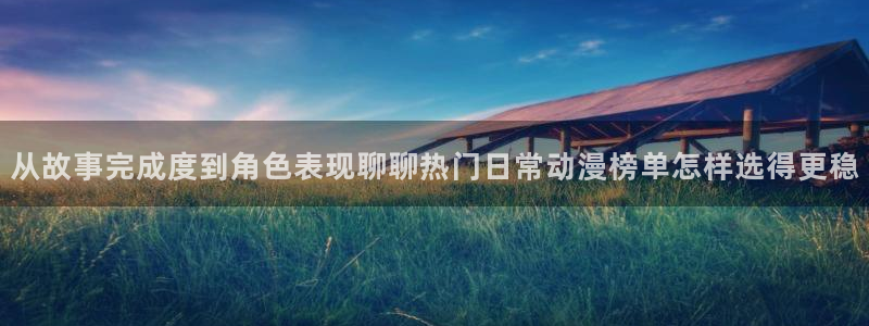 汗汗漫画更新最快:从故事完成度到角色表现聊聊热门日常动漫榜单怎样选得更稳配图
