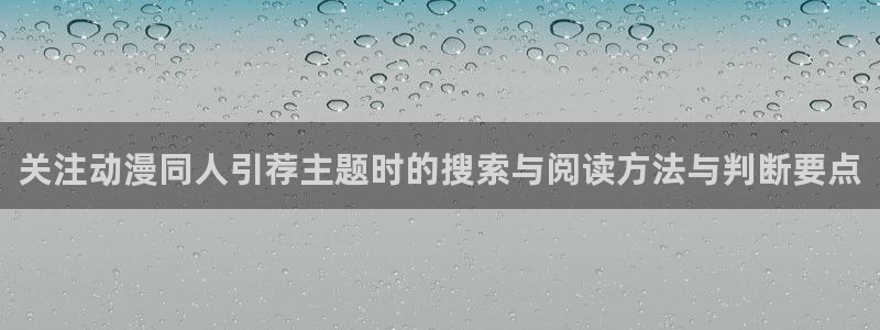 汗汗漫画免费中文阅读:关注动漫同人引荐主题时的搜索与阅读方法与判断要点配图