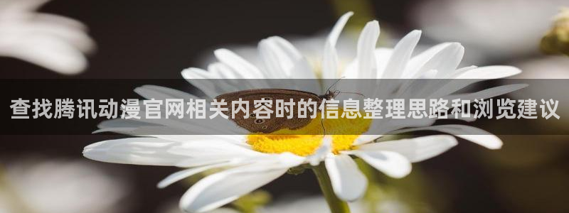 汗汗漫画推荐搜索:查找腾讯动漫官网相关内容时的信息整理思路和浏览建议配图