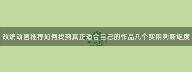 汗汗漫画高清版:改编动画推荐如何找到真正适合自己的作品几个实用判断维度配图