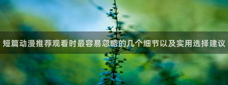 2026汗汗漫画人气推荐：短篇动漫推荐观看时最容易忽略的几个细节以及实用选择建议配图